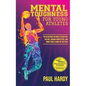Mental Toughness for Young Athletes: The Blueprint on How to Push Past Failure,